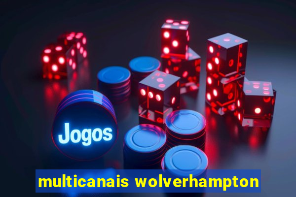 multicanais wolverhampton